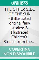 THE OTHER SIDE OF THE SUN - 8 illustrated original fairy stories: 8 Illustrated Children's Stories from the Other Side of the Sun. E-book. Formato Mobipocket ebook di Evelyn Sharp