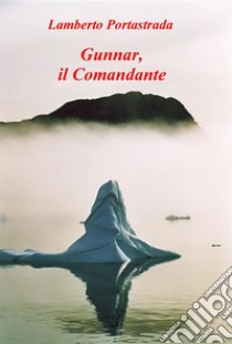 Gunnar, il Comandante. E-book. Formato PDF ebook di Lamberto Portastrada