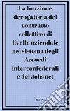 La funzione derogatoria del contratto collettivodi livello aziendale  nel sistema degli Accordi interconfederali  e del Jobs act . E-book. Formato PDF ebook di Stefano Cairoli