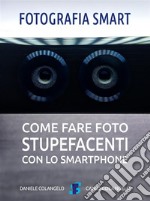 Fotografia smartCome fare foto stupefacenti con lo smartphone. E-book. Formato PDF ebook