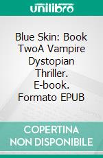 Blue Skin: Book TwoA Vampire Dystopian Thriller. E-book. Formato EPUB ebook di Steven Jenkins