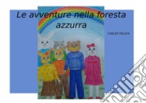 Le avventure nella foresta azzurra . E-book. Formato Mobipocket ebook di  Felicia Cheles