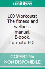 100 Workouts: The fitness and wellness manual. E-book. Formato PDF