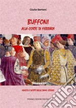 Buffoni alla Corte di FerraraArazzi e vestiti delle Dame Estensi. E-book. Formato EPUB ebook