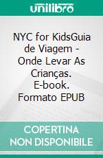 NYC for KidsGuia de Viagem - Onde Levar As Crianças. E-book. Formato EPUB ebook di Mobile Library