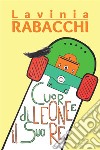 Cuordileone e il suo re. E-book. Formato EPUB ebook di Lavinia Rabacchi