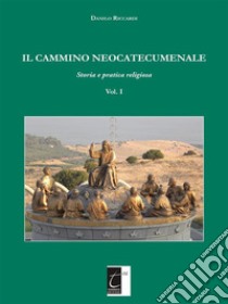 Il Cammino Neocatecumenale: Storia e pratica religiosa (Vol. I). E-book. Formato EPUB ebook di Danilo Riccardi