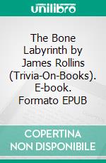 The Bone Labyrinth by James Rollins (Trivia-On-Books). E-book. Formato EPUB ebook di Trivion Books