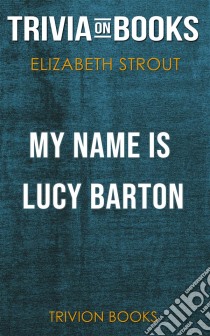 My Name is Lucy Barton by Elizabeth Strout (Trivia-On-Books). E-book. Formato EPUB ebook di Trivion Books