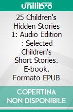 25 Children's Hidden Stories 1: Audio Edition : Selected Children's Short Stories. E-book. Formato EPUB ebook di Various Authors