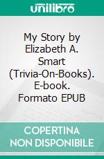 My Story by Elizabeth A. Smart (Trivia-On-Books). E-book. Formato EPUB ebook di Trivion Books