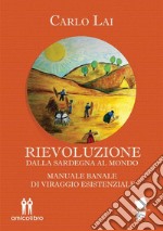 RievoluzioneDalla Sardegna al Mondo. Manuale Banale di viraggio esistenziale. E-book. Formato EPUB ebook