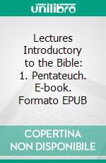 Lectures Introductory to the Bible: 1. Pentateuch. E-book. Formato EPUB ebook