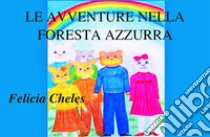 Le avventure nella foresta azzurra. E-book. Formato Mobipocket ebook di Felicia Cheles