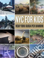 NYC For Kids - New York Guida Per Bambini: La Guida New York Per Tutta La Famiglia. E-book. Formato Mobipocket ebook