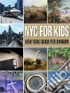 NYC For Kids - New York Guida Per Bambini: La Guida New York Per Tutta La Famiglia. E-book. Formato EPUB ebook