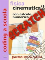 Fisica: cinematica 2 con Scratch: Esperimenti con Scratch su moti vari e moti composti con il calcolo numerico. E-book. Formato EPUB