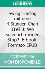 Swing Trading mit dem 4-Stunden-Chart 3Teil 3: Wo setze ich meinen Stop?. E-book. Formato EPUB ebook