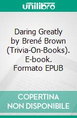 Daring Greatly by Brené Brown (Trivia-On-Books). E-book. Formato EPUB ebook di Trivion Books