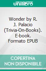 Wonder by R. J. Palacio (Trivia-On-Books). E-book. Formato EPUB ebook di Trivion Books