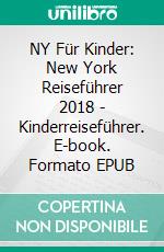 NY Für Kinder: New York Reiseführer 2018 - Kinderreiseführer. E-book. Formato EPUB ebook di Mobile Library