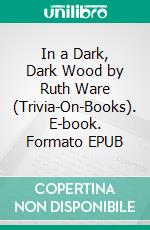 In a Dark, Dark Wood by Ruth Ware (Trivia-On-Books). E-book. Formato EPUB ebook di Trivion Books