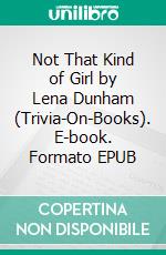 Not That Kind of Girl by Lena Dunham (Trivia-On-Books). E-book. Formato EPUB ebook di Trivion Books