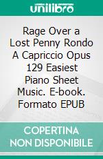 Rage Over a Lost Penny Rondo A Capriccio Opus 129 Easiest Piano Sheet Music. E-book. Formato EPUB ebook di SilverTonalities