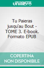 Tu Paieras jusqu'au Bout - TOME 3. E-book. Formato EPUB ebook