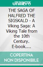 THE SAGA OF HALFRED THE SIGSKALD - A Viking Saga: A Viking Tale from the 10th Century. E-book. Formato PDF ebook di Felix Dahn