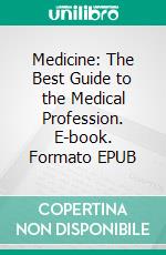 Medicine: The Best Guide to the Medical Profession. E-book. Formato EPUB ebook di Iliyasa H. Maulana