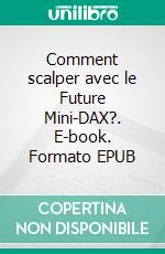 Comment scalper avec le Future Mini-DAX?. E-book. Formato EPUB ebook di Heikin Ashi Trader