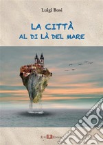 La città al di là del mare. E-book. Formato EPUB ebook