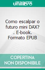 Como escalpar o futuro mini DAX? . E-book. Formato EPUB ebook di Heikin Ashi Trader