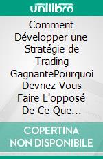 Comment Développer une Stratégie de Trading GagnantePourquoi Devriez-Vous Faire L'opposé De Ce Que La Majorité Des Traders Essaie De Faire. E-book. Formato EPUB ebook di Heikin Ashi Trader