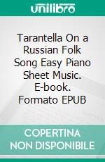 Tarantella On a Russian Folk Song Easy Piano Sheet Music. E-book. Formato EPUB ebook