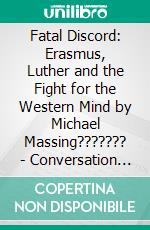 Fatal Discord: Erasmus, Luther and the Fight for the Western Mind by Michael Massing??????? | Conversation Starters. E-book. Formato EPUB ebook di Daily Books