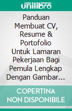 Panduan Membuat CV, Resume & Portofolio Untuk Lamaran Pekerjaan Bagi Pemula Lengkap Dengan Gambar (Edisi 2018). E-book. Formato EPUB ebook di Muhammad Vandestra