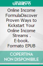 Online Income FormulaDiscover Proven Ways to Kickstart Your Online Income Streams . E-book. Formato EPUB