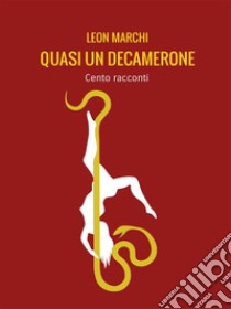 Quasi  un  Decamerone: Cento racconti. E-book. Formato EPUB ebook di Leon Marchi