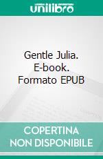 Gentle Julia. E-book. Formato EPUB ebook di Newton Booth Tarkington