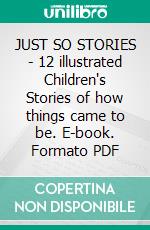 JUST SO STORIES - 12 illustrated Children's Stories of how things came to be. E-book. Formato PDF ebook