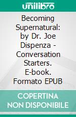 Becoming Supernatural: by Dr. Joe Dispenza | Conversation Starters. E-book. Formato EPUB ebook di Daily Books