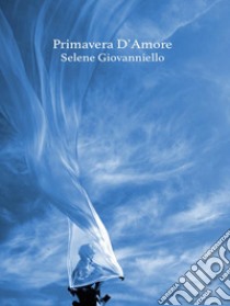 Primavera D'Amore. E-book. Formato PDF ebook di Selene Giovanniello