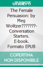 The Female Persuasion: by Meg Wolitzer???????| Conversation Starters. E-book. Formato EPUB ebook di Daily Books