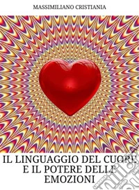 Il linguaggio del cuore e il potere delle emozioni. E-book. Formato EPUB ebook