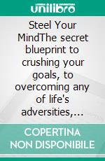 Steel Your MindThe secret blueprint to crushing your goals, to overcoming any of life's adversities, And live your best Year EVER!. E-book. Formato Mobipocket ebook