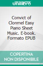 Convict of Clonmel Easy Piano Sheet Music. E-book. Formato EPUB ebook