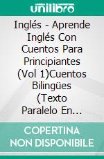 Inglés - Aprende Inglés Con Cuentos Para Principiantes (Vol 1)Cuentos Bilingües (Texto Paralelo En Inglés y Español) Para Principiantes (Inglés Para Latinos). E-book. Formato PDF ebook di Mobile Library