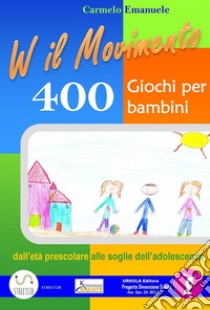 Viva il Movimento. 400 Giochi per bambini dall'età prescolare alle soglie dell'adolescenza: La raccolta completa. E-book. Formato Mobipocket ebook di Carmelo Emanuele